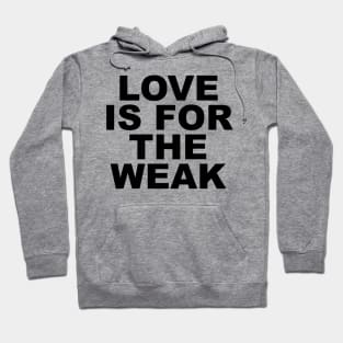 Love Is For The Weak Hoodie